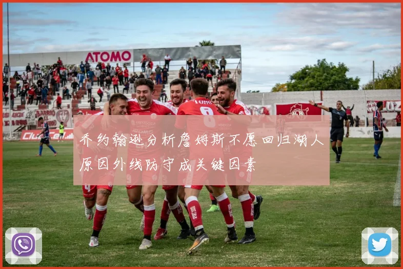 乔约翰逊分析詹姆斯不愿回归湖人原因外线防守成关键因素