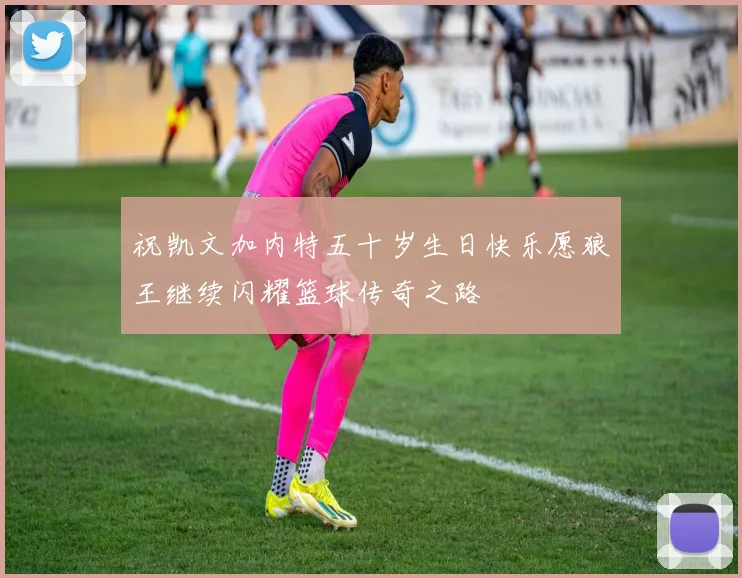 祝凯文加内特五十岁生日快乐愿狼王继续闪耀篮球传奇之路