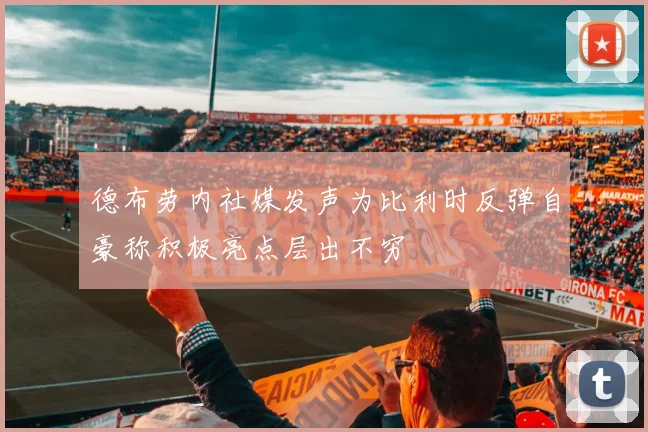 德布劳内社媒发声为比利时反弹自豪称积极亮点层出不穷