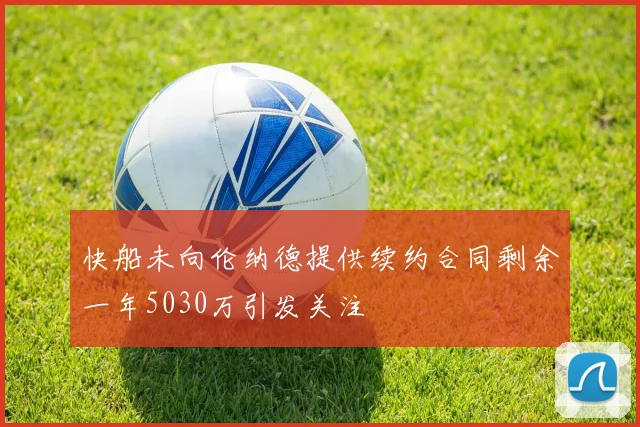 快船未向伦纳德提供续约合同剩余一年5030万引发关注